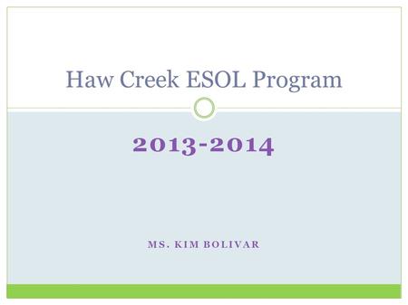 Haw Creek ESOL Program 2013-2014 Ms. Kim Bolivar.