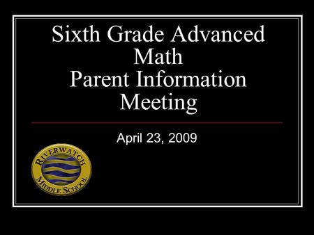 Sixth Grade Advanced Math Parent Information Meeting April 23, 2009.