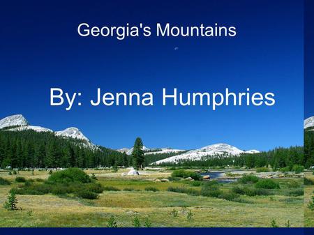 Georgia's Mountains By: Jenna Humphries.