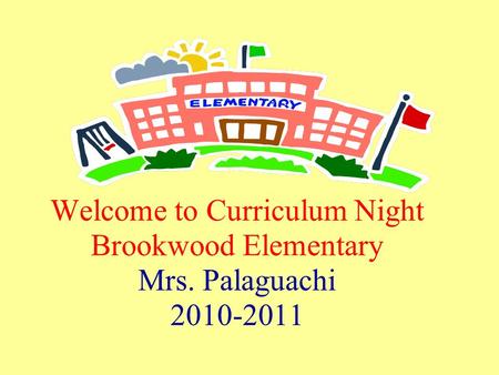 Welcome to Curriculum Night Brookwood Elementary Mrs. Palaguachi 2010-2011.