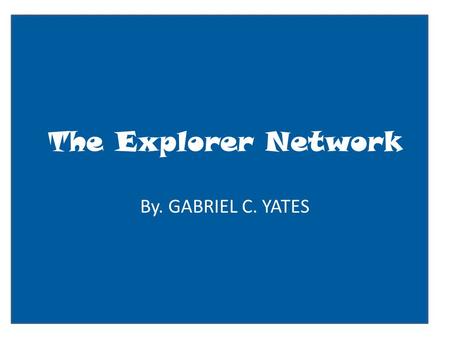 The Explorer Network By. GABRIEL C. YATES. User name: status update here Insert profile pic here Basic Information Current City: Birthday: Looking for:quick.