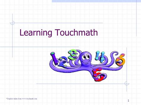 1 Learning Touchmath *Graphics taken from www.touchmath.com.