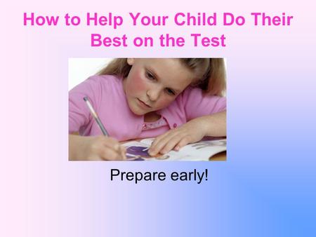 How to Help Your Child Do Their Best on the Test Prepare early!