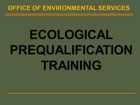OFFICE OF ENVIRONMENTAL SERVICES. ECOLOGICAL TRAINING INTRODUCTION INTRODUCTION SURVEY SURVEY LITERATURE REVIEW LITERATURE REVIEW FIELD SURVEY METHODS.