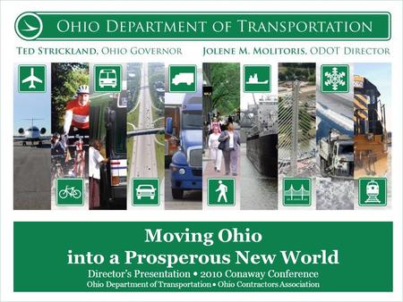 Moving Ohio into a Prosperous New World Directors Presentation 2010 Conaway Conference Ohio Department of Transportation Ohio Contractors Association.