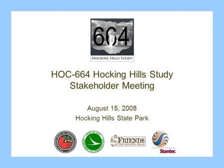 HOC-664 Hocking Hills Study Stakeholder Meeting August 15, 2008 Hocking Hills State Park.