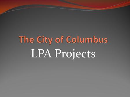 LPA Projects. 2011 LPA projects Alum Creek Bike Trail $3,200,000 Parsons/Livingston $14,500,000 Riversouth Phase $9,900,000 Lane Avenue $1,700,000 Arcadia.