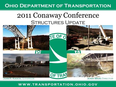 Www.transportation.ohio.gov John R. Kasich, GovernorJerry Wray, Director Ohio Department of Transportation 2011 Conaway Conference Structures Update.