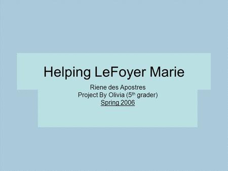 Helping LeFoyer Marie Riene des Apostres Project By Olivia (5 th grader) Spring 2006.