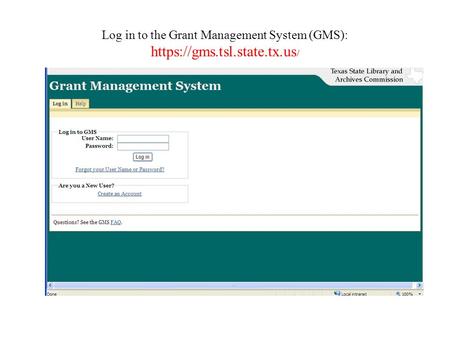 Log in to the Grant Management System (GMS): https://gms. tsl. state