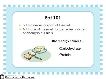 Fat 101 Carbohydrate Protein Fat is a necessary part of the diet