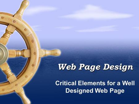 Web Page Design Critical Elements for a Well Designed Web Page.