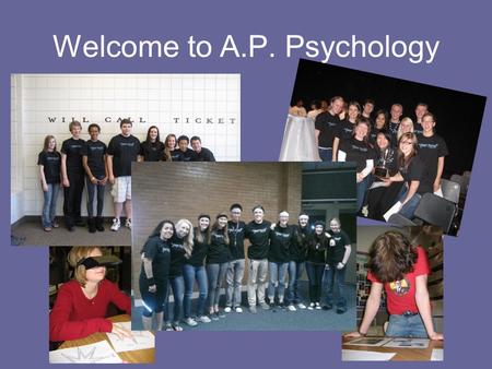 Welcome to A.P. Psychology. Is AP Psychology Right for YOU? Advanced Placement Intensive Covers 16 chapters + prologue –Reading –Writing –Discussion –Demonstrations.