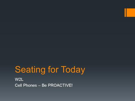 Seating for Today W2L Cell Phones – Be PROACTIVE!.