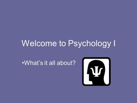 Welcome to Psychology I Whats it all about?. What is Psychology? COURSE OVERVIEWThe scientific study of mental processes (the mind) and behaviors.