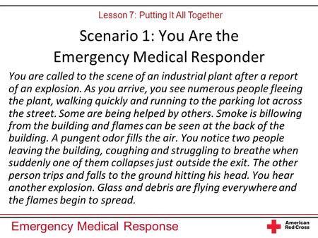 Emergency Medical Response Scenario 1: You Are the Emergency Medical Responder You are called to the scene of an industrial plant after a report of an.
