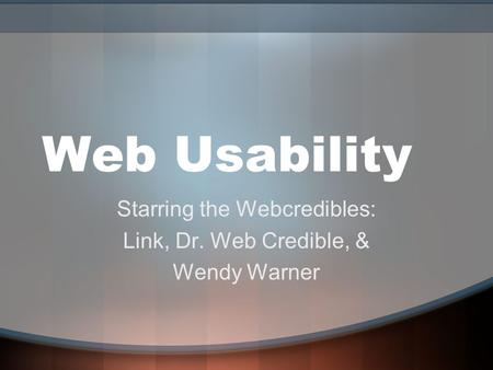 Web Usability Starring the Webcredibles: Link, Dr. Web Credible, & Wendy Warner.