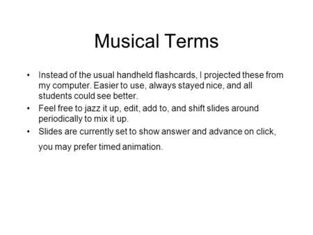 Musical Terms Instead of the usual handheld flashcards, I projected these from my computer. Easier to use, always stayed nice, and all students could see.