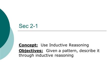 Sec 2-1 Concept: Use Inductive Reasoning Objectives: Given a pattern, describe it through inductive reasoning.