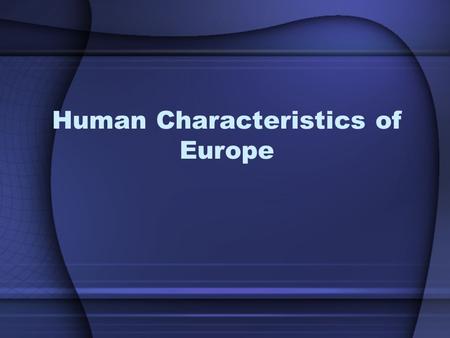 Human Characteristics of Europe. Long Life Expectancy Men on average live to be 75-78 Women on average live to 80-83.