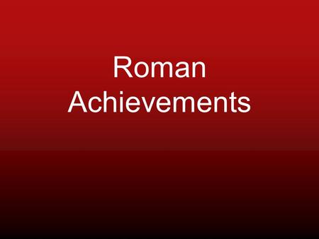 Roman Achievements. Literature Drew several ideas from the Greeks –Epic Virgil –Aeneid Tacitus- Historian –Annals and Histories Latin was the primary.