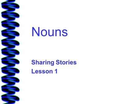 Nouns Sharing Stories Lesson 1 Nouns Nouns name something. Nouns name people, places, things, and ideas. –Person:woman –Place:school –Thing:book –Idea:Love.