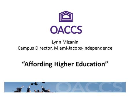 Lynn Mizanin Campus Director, Miami-Jacobs-Independence Affording Higher Education.