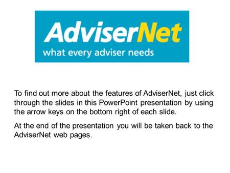 To find out more about the features of AdviserNet, just click through the slides in this PowerPoint presentation by using the arrow keys on the bottom.