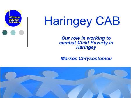 Haringey CAB Our role in working to combat Child Poverty in Haringey Markos Chrysostomou.