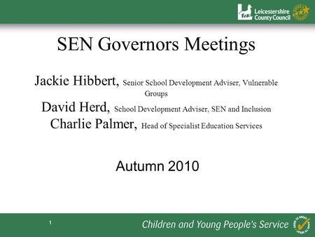 1 SEN Governors Meetings Jackie Hibbert, Senior School Development Adviser, Vulnerable Groups David Herd, School Development Adviser, SEN and Inclusion.