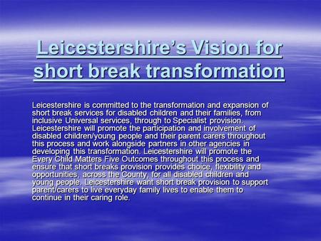 Leicestershires Vision for short break transformation Leicestershire is committed to the transformation and expansion of short break services for disabled.
