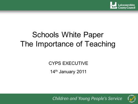 Schools White Paper The Importance of Teaching CYPS EXECUTIVE 14 th January 2011.