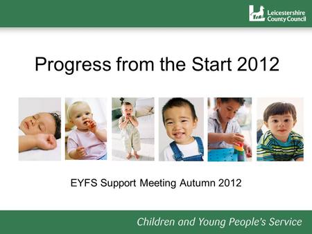 Progress from the Start 2012 EYFS Support Meeting Autumn 2012.