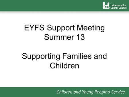 EYFS Support Meeting Summer 13 Supporting Families and Children.