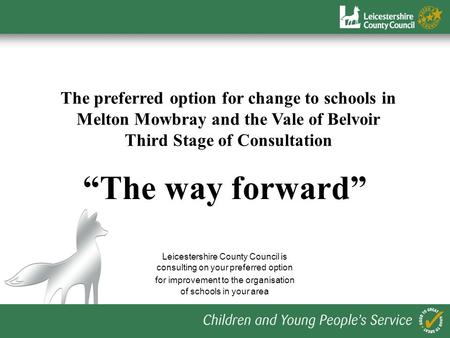The preferred option for change to schools in Melton Mowbray and the Vale of Belvoir Third Stage of Consultation The way forward Leicestershire County.