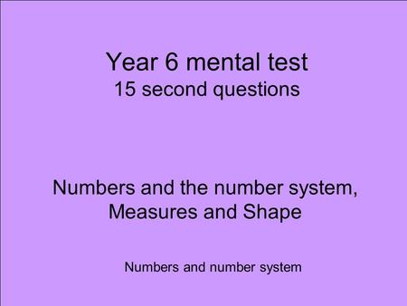 Year 6 mental test 15 second questions Numbers and number system Numbers and the number system, Measures and Shape.