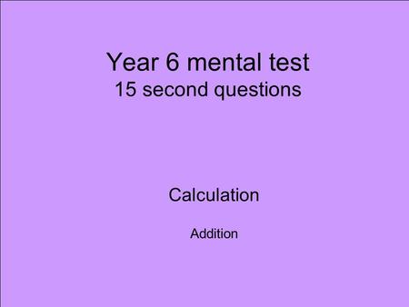 Year 6 mental test 15 second questions Calculation Addition.