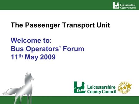 The Passenger Transport Unit Welcome to: Bus Operators Forum 11 th May 2009.