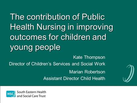 The contribution of Public Health Nursing in improving outcomes for children and young people Kate Thompson Director of Childrens Services and Social Work.