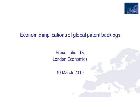 Economic implications of global patent backlogs Presentation by London Economics 10 March 2010 1.