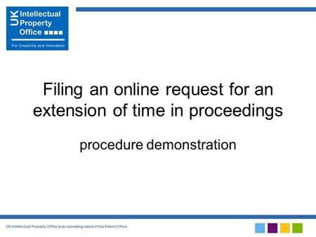 UK Intellectual Property Office is an operating name of the Patent Office Filing an online request for an extension of time in proceedings procedure demonstration.