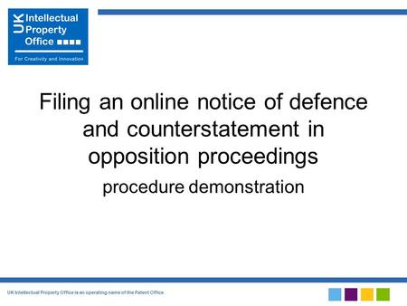 UK Intellectual Property Office is an operating name of the Patent Office Filing an online notice of defence and counterstatement in opposition proceedings.