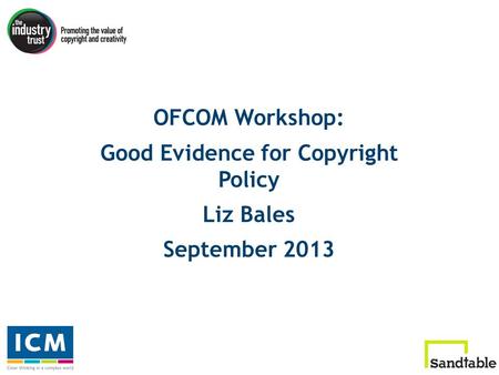 OFCOM Workshop: Good Evidence for Copyright Policy Liz Bales September 2013.