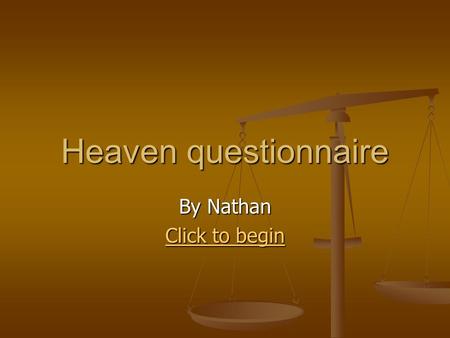 Heaven questionnaire By Nathan Click to begin Click to begin.