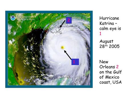 Hurricane Katrina – calm eye is 1 August 28 th 2005 New Orleans 2 on the Gulf of Mexico coast, USA 2 1.