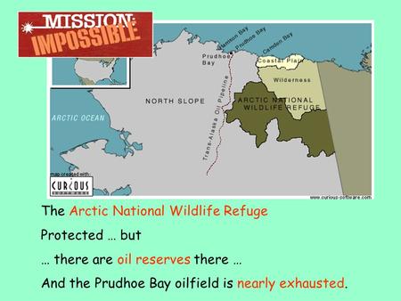 The Arctic National Wildlife Refuge Protected … but … there are oil reserves there … And the Prudhoe Bay oilfield is nearly exhausted.