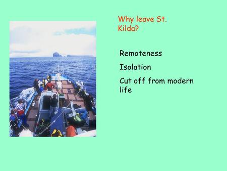 Why leave St. Kilda? Remoteness Isolation Cut off from modern life.