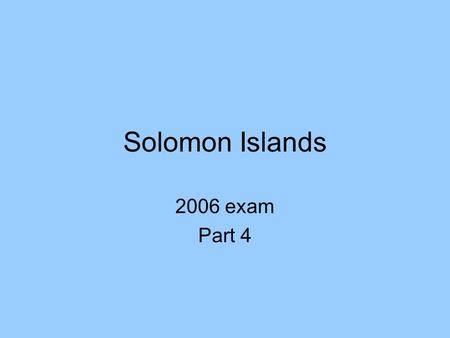 Solomon Islands 2006 exam Part 4. Biodiversity (a) 4500 Species of plant (not all identified yet. 30 unique to SI 163 species birds (44 unique to SI)