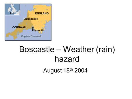 Boscastle – Weather (rain) hazard August 18 th 2004.