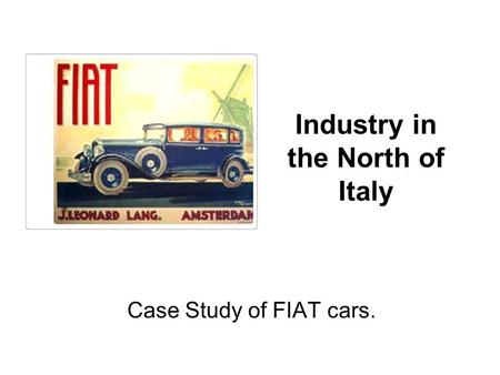 Industry in the North of Italy Case Study of FIAT cars.